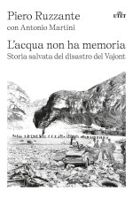 acqua non ha memoria. Storia salvata del disastro del Vajont
