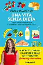 vita senza dieta. Come trovare l'equilibrio e stare bene a tavola senza rinunce