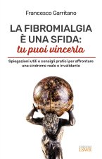 fibromialgia è una sfida: tu puoi vincerla. Spiegazioni utili e consigli pratici per afrontare una sindrome reale e invalidante