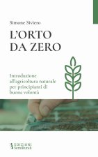 orto da zero. Introduzione all'agricoltura naturale per principianti di buona volontà
