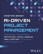AI-Driven Project Management: Harnessing the Power  of Artificial Intelligence and ChatGPT to Achieve  Peak Productivity and Success