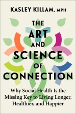 The Art of Social Health: The New Science on Cultivating Connection to Live Healthier, Happier, and Longer