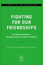 Fighting for Our Friendships: The Ultimate Handbook to Navigating Conflict in Female Friendships