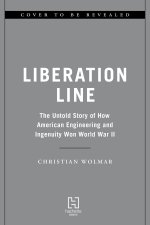 The Liberation Line: The Untold Story of How American Engineering and Ingenuity Won World War II