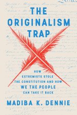 The Originalism Trap: How Extremists Stole the Constitution and How We the People Can Take It Back