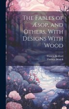 The Fables of ?sop, and Others, With Designs With Wood