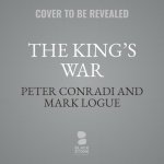 The King's War: The Friendship of George VI and Lionel Logue During World War II