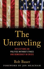 The Unraveling: My Front Row Seat in Power Politics and the Declining Ethics of the American Political Class