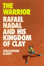 The Warrior: Rafael Nadal and His Kingdom of Clay