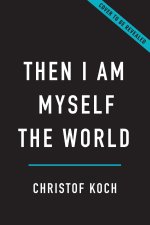 Then I Am Myself the World: What Consciousness Is and How to Expand It