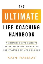 The Ultimate Life Coaching Handbook: A Comprehensive Guide to the Methodology, Principles, and Practice of Life Coaching