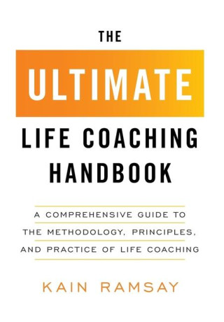 The Ultimate Life Coaching Handbook: A Comprehensive Guide to the Methodology, Principles, and Practice of Life Coaching