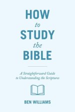 How to Study the Bible: A Straightforward Guide to Understanding the Scriptures