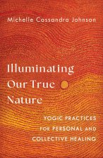 Illuminating Our True Nature: Yogic Practices for Personal and Collective Healing