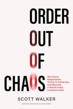 Order Out of Chaos: Win Every Negotiation, Thrive in Adversity, and Become a World-Class Negotiator