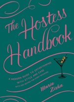 The Hostess Handbook: A Modern Guide to Entertaining with Style and Ease with 100 Recipes for Every Occasion