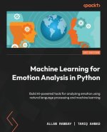 Machine Learning for Emotion Analysis in Python: Build AI-powered tools for analyzing emotion using natural language processing and machine learning