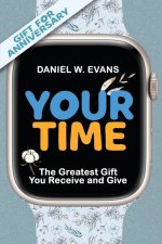 Your Time: (Special Edition for Anniversary) The Greatest Gift You Receive and Give