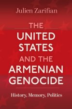 The United States and the Armenian Genocide: History, Memory, Politics