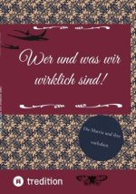 Wer und was wir wirklich sind!