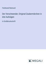 Der Verschwender; Original-Zaubermärchen in drei Aufzügen