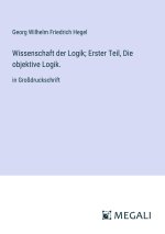 Wissenschaft der Logik; Erster Teil, Die objektive Logik.