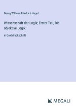 Wissenschaft der Logik; Erster Teil, Die objektive Logik.