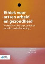 Ethiek voor artsen arbeid en gezondheid: Praktijkboek beroepsethiek en morele oordeelsvorming
