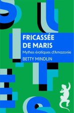 Fricassée de maris. Mythes érotiques d'Amazonie