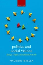 Politics and Social Visions Ideology, Conflict, and Solidarity in the EU (Hardback)