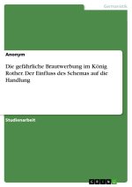 Die gefährliche Brautwerbung im König Rother. Der Einfluss des Schemas auf die Handlung