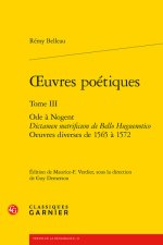 Oeuvres poétiques. tome iii - ode à nogent dictamen metrificum de bello huguenot