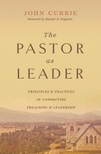 The Pastor as Leader – Principles and Practices of Connecting Preaching and Leadership