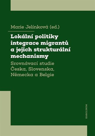 Lokďż˝lnďż˝ politiky integrace migrantďż˝ a jejich strukturďż˝lnďż˝ mechanismy - Srovnďż˝vacďż˝ studie ďż˝eska, Slovenska, Nďż˝mecka a Belgie