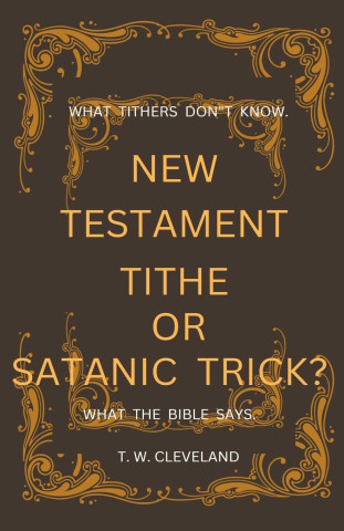 New Testament Tithe Or Satanic Trick?
