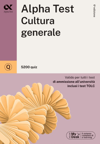 Alpha Test. Cultura generale. 5200 quiz. Valido per tutti i test di ammissione all'università inclusi i test TOLC. Ediz. MyDesk