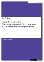 Kraftvoll vorwärts. Ein 6-Monats-Trainingsplan für Personen mit 6-12 Monaten Krafttrainingserfahrung