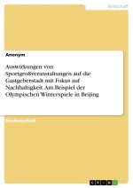 Auswirkungen von Sportgroßveranstaltungen auf die Gastgeberstadt mit Fokus auf Nachhaltigkeit. Am Beispiel der Olympischen Winterspiele in Beijing