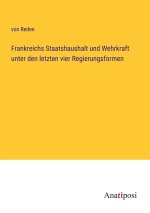 Frankreichs Staatshaushalt und Wehrkraft unter den letzten vier Regierungsformen