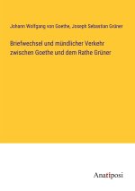 Briefwechsel und mündlicher Verkehr zwischen Goethe und dem Rathe Grüner