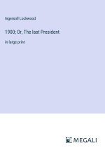 1900; Or, The last President