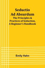 Seductio Ad Absurdum; The Principles & Practices of Seduction, A Beginner's Handbook