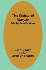 The Riches of Bunyan; Selected from His Works