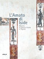 amato di Iside. Nerone, la Domus Aurea e l'Egitto