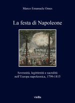 festa di Napoleone. Sovranità, legittimità e sacralità nell’Europa napoleonica, 1799-1815