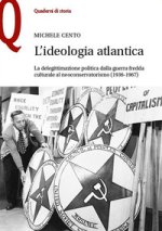 ideologia atlantica. La delegittimazione politica dalla guerra fredda culturale al neoconservatorismo (1936-1967)