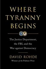 Where Tyranny Begins: The Justice Department, the Fbi, and the War Against Democracy