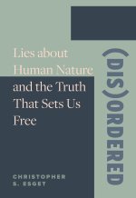 (Dis)Ordered: Lies about Human Nature and the Truth That Sets Us Free