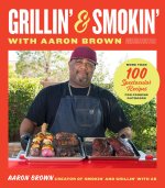 Grillin' and Smokin' with Aaron Brown: More Than 100 Spectacular Recipes for Cooking Outdoors