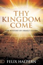 Thy Kingdom Come: Israel, the Church, and God's Last Days Glory